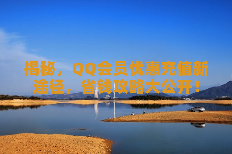 揭秘，QQ会员优惠充值新途径，省钱攻略大公开！
