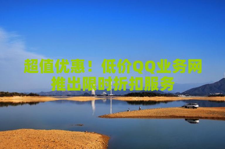 超值优惠！低价QQ业务网推出限时折扣服务