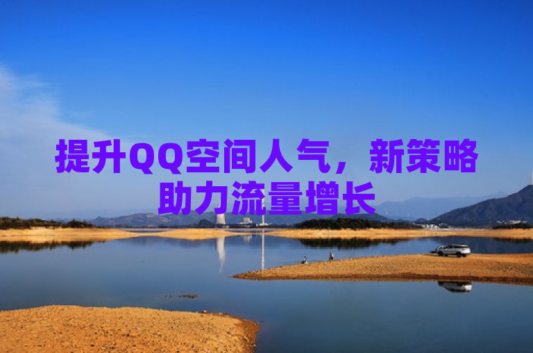 提升QQ空间人气，新策略助力流量增长
