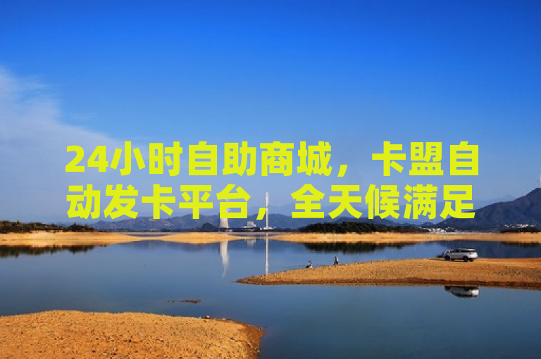 24小时自助商城，卡盟自动发卡平台，全天候满足您的数字商品需求，简洁明了地概括了文章内容，既包含了自助商城和卡盟自动发卡网这两个核心要素，也突出了其全天候服务的特点。同时，该标题符合新闻标题的规范要求，没有使用不必要的标点符号，语言简洁且正式规范，没有出现明显的语法错误和拼写错误。