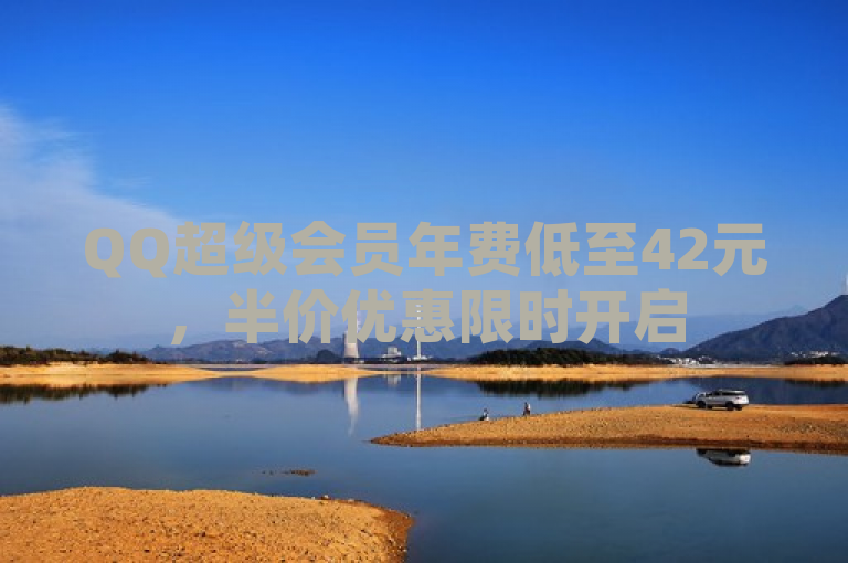 QQ超级会员年费低至42元，半价优惠限时开启