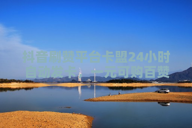 抖音刷赞平台卡盟24小时自动发卡，一元可购百赞