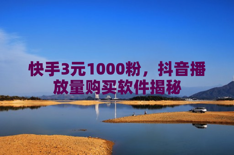 快手3元1000粉，抖音播放量购买软件揭秘