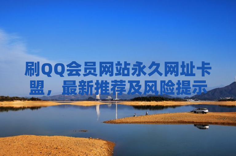 刷QQ会员网站永久网址卡盟，最新推荐及风险提示