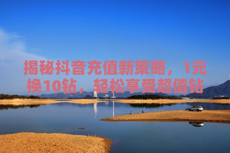 揭秘抖音充值新策略，1元换10钻，轻松享受超值钻石体验，简洁明了地揭示了文章的核心内容——抖音充值的新策略，即1元可以充值10个钻石。同时，使用了揭秘一词增加了标题的吸引力和神秘感，激发读者的好奇心；轻松享受超值钻石体验则进一步强调了这一充值策略的价值和优势，让读者了解到通过这种方式可以获得更多的钻石，从而提升在抖音平台上的体验。