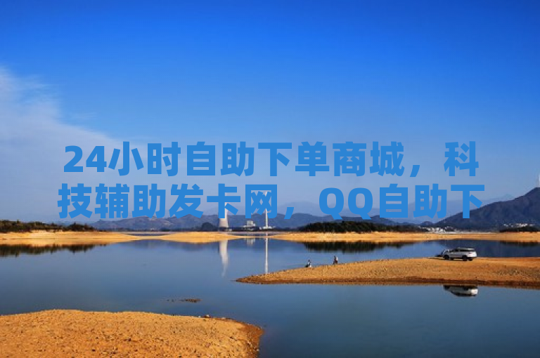 24小时自助下单商城，科技辅助发卡网，QQ自助下单新选择