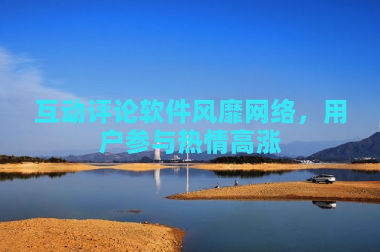 互动评论软件风靡网络，用户参与热情高涨