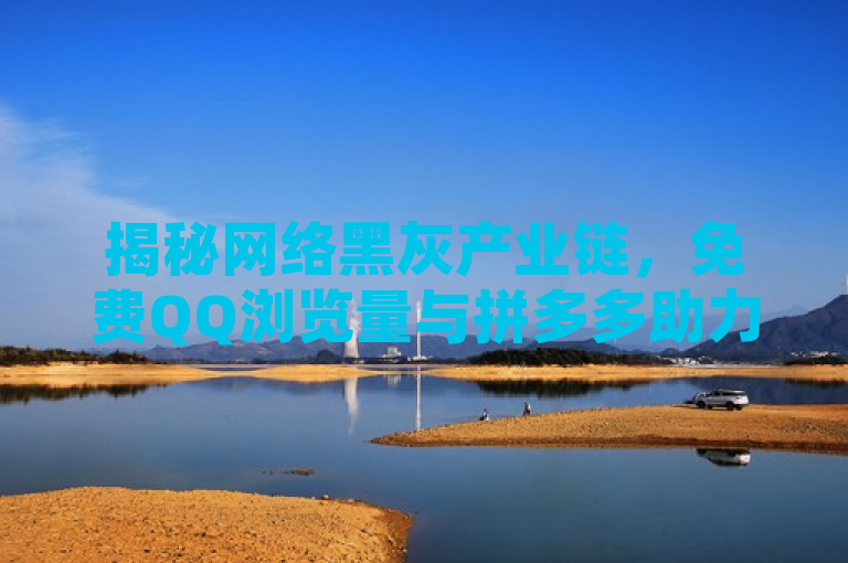 揭秘网络黑灰产业链，免费QQ浏览量与拼多多助力背后的刷单平台