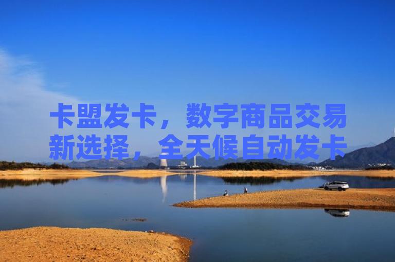 卡盟发卡，数字商品交易新选择，全天候自动发卡平台引领行业潮流，简洁明了地概括了卡盟发卡作为数字商品交易平台的核心特点和优势。它突出了卡盟发卡在数字商品交易领域的专业性和创新性，同时强调了其全天候自动发卡的功能，以及该功能如何引领行业潮流。整个标题既符合新闻标题的规范要求，又能够吸引目标读者的注意。