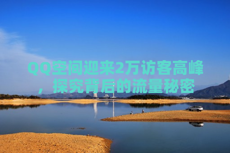 QQ空间迎来2万访客高峰，探究背后的流量秘密