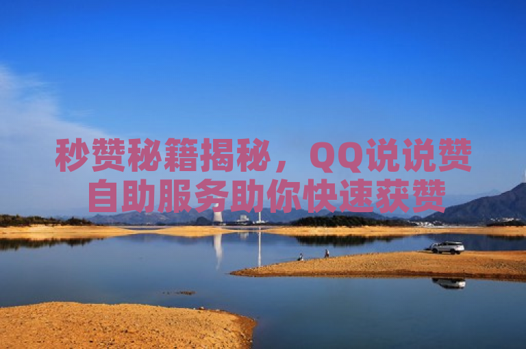 秒赞秘籍揭秘，QQ说说赞自助服务助你快速获赞