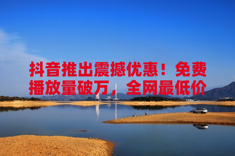 抖音推出震撼优惠！免费播放量破万，全网最低价刷钻——24小时自助点赞业务，ks互赞开创无限可能，旨在吸引那些希望在抖音平台上提高自己视频曝光率和互动率的用户。通过强调免费播放量破万和全网最低价刷钻，直接触及用户对于高性价比服务的需求；同时，24小时自助点赞业务和ks互赞开创无限可能则进一步突出了服务的便捷性和创新性，激发用户的好奇心和尝试欲。