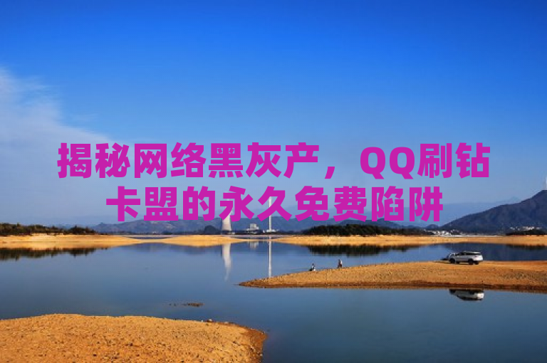 揭秘网络黑灰产，QQ刷钻卡盟的永久免费陷阱