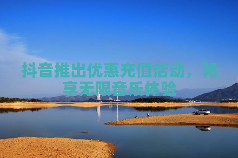 抖音推出优惠充值活动，畅享无限音乐体验
