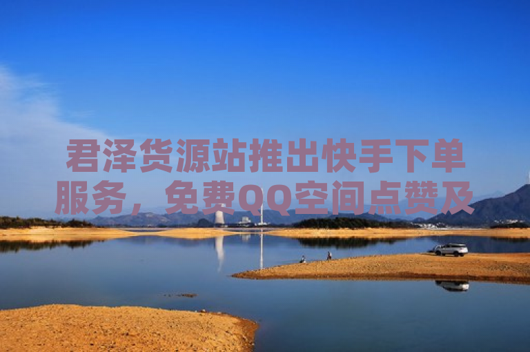 君泽货源站推出快手下单服务，免费QQ空间点赞及拼多多助力优惠活动，简洁明了地概括了君泽货源站最近推出的主要服务和优惠活动。通过提及快手下单服务、免费QQ空间点赞以及拼多多助力优惠，能够吸引目标用户群体的兴趣，并传达出网站提供多种便捷服务和福利的信息。