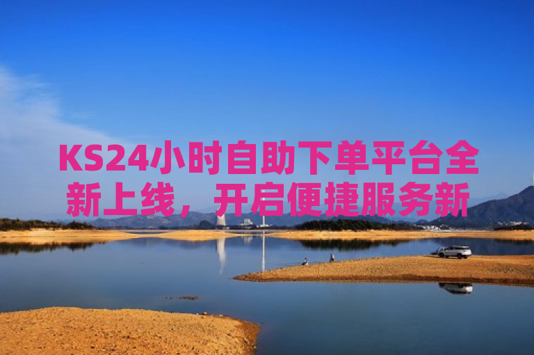 KS24小时自助下单平台全新上线，开启便捷服务新体验，简洁明了地概括了KS24小时自助下单网站的核心特点——全天候自助服务和全新上线的亮点。通过强调全新上线和便捷服务，吸引了用户的注意力，并传达出该平台致力于提供更加高效、方便的用户体验的信息。同时，使用了开启一词，赋予了平台一种积极向上、引领潮流的形象。