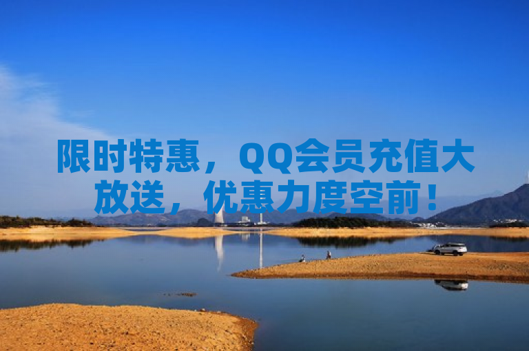 限时特惠，QQ会员充值大放送，优惠力度空前！