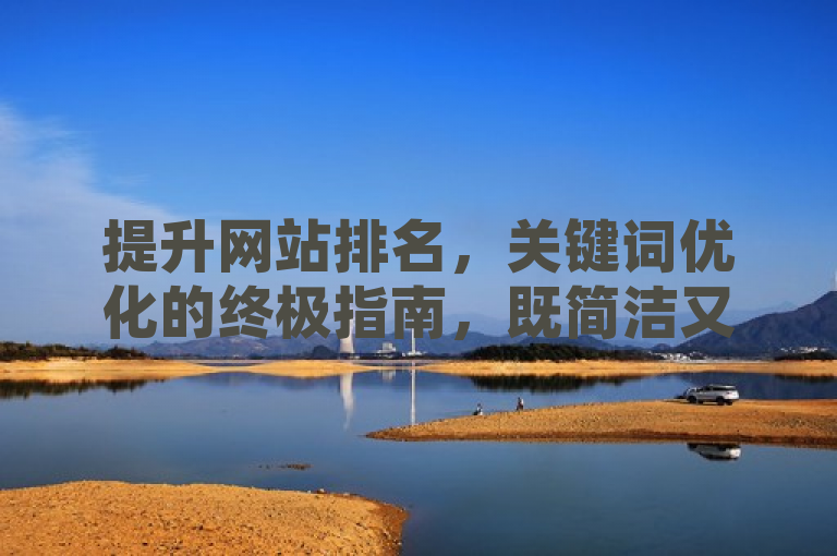 提升网站排名，关键词优化的终极指南，既简洁又具有吸引力，能够激发读者的兴趣。它承诺提供一份终极指南，暗示内容将全面覆盖关键词优化的各个方面，从基础理论到高级策略，适合所有希望提高网站在搜索引擎中可见度的读者。