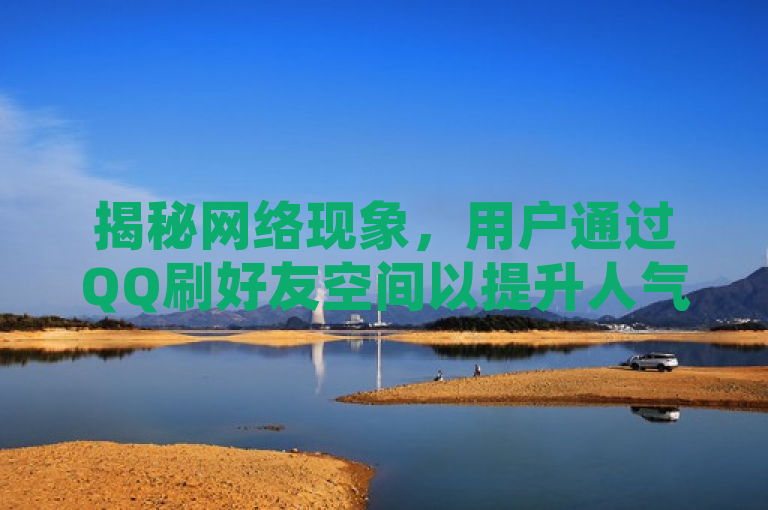 揭秘网络现象，用户通过QQ刷好友空间以提升人气