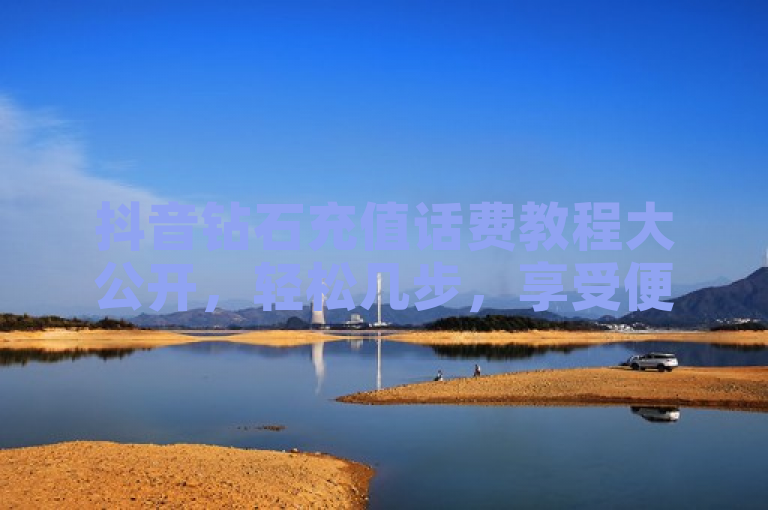 抖音钻石充值话费教程大公开，轻松几步，享受便捷生活！