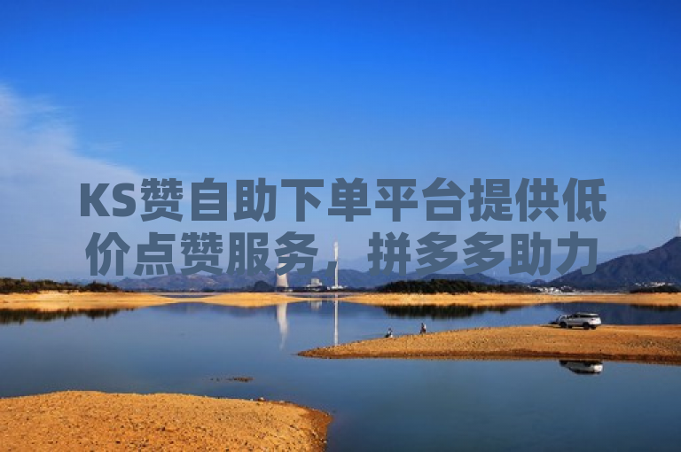 KS赞自助下单平台提供低价点赞服务，拼多多助力业务受关注，抖音流量扶持策略引热议，简洁地概括了三个主要信息点，KS赞平台的便宜点赞服务、拼多多助力平台的存在，以及人们对于在抖音上获得流量扶持的兴趣。这样的标题既包含了你提供的所有内容，又以新闻的方式呈现，能够吸引读者的注意力。