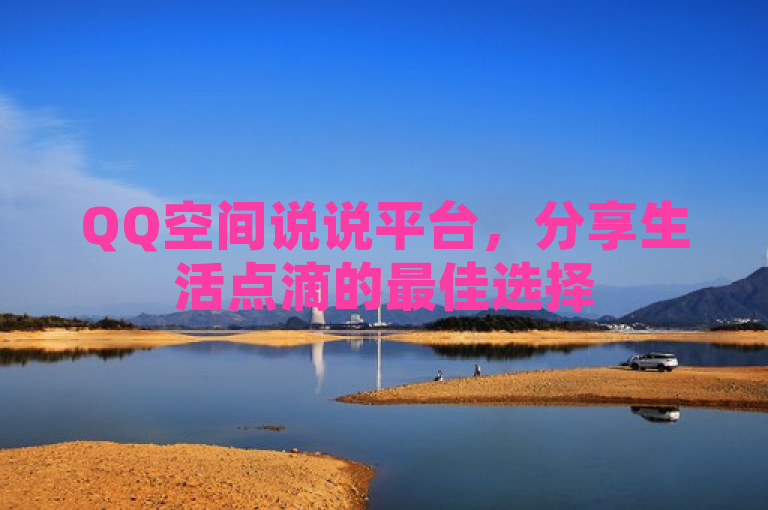 QQ空间说说平台，分享生活点滴的最佳选择