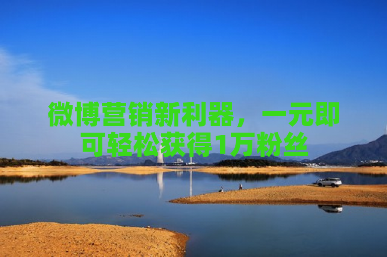 微博营销新利器，一元即可轻松获得1万粉丝