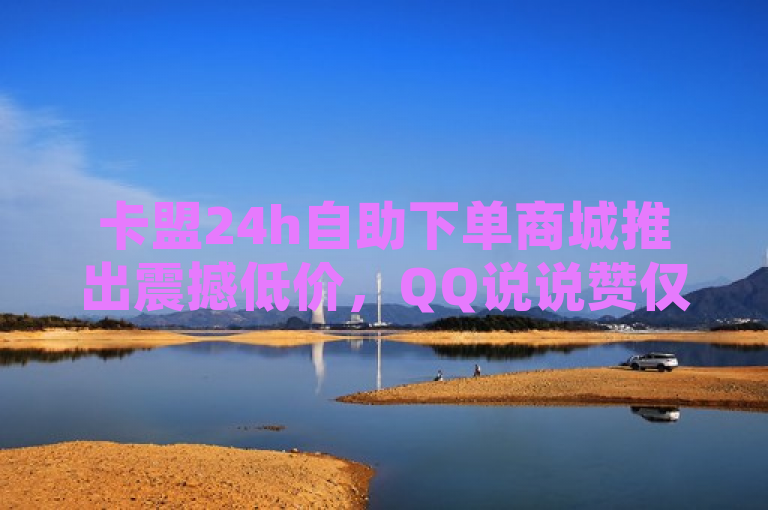 卡盟24h自助下单商城推出震撼低价，QQ说说赞仅需1毛钱起，10000赞轻松购！，简洁明了地传达了卡盟24h自助下单商城的核心卖点——低价和便捷性，同时也突出了其针对QQ说说赞的特价优惠。通过强调1毛钱起和10000赞轻松购，吸引了用户对价格优惠和购买便利性的关注，进而引导他们了解更多信息或直接访问平台。