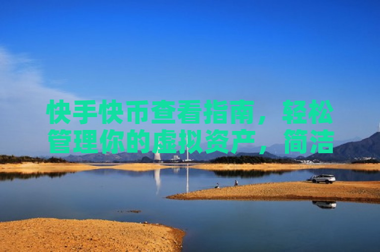 快手快币查看指南，轻松管理你的虚拟资产，简洁明了地概括了文章内容，即指导用户如何在快手平台上查看自己的快币余额。同时，使用指南一词强调了文章的实用性和指导性，而轻松管理你的虚拟资产则突出了快币作为一种虚拟货币的价值，以及掌握查看方法的重要性。