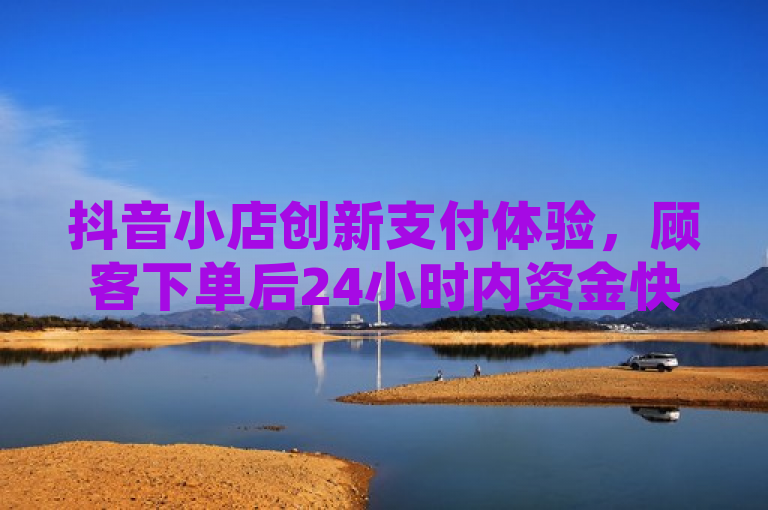 抖音小店创新支付体验，顾客下单后24小时内资金快速到账，突出了抖音小店在支付领域的新进展，强调了顾客在下单后能够迅速收到款项的便利性。使用创新支付体验来吸引读者注意，同时24小时内资金快速到账具体说明了服务的特点，即高效和便捷。这样的标题既传达了关键信息，也吸引了潜在用户的兴趣。