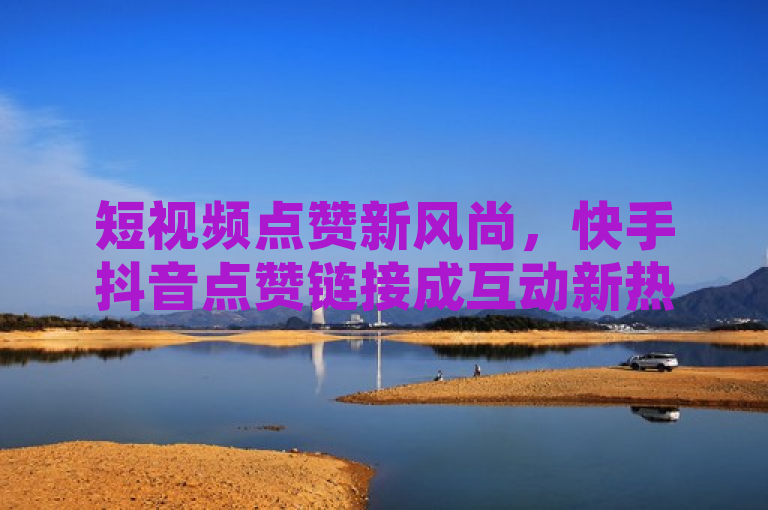 短视频点赞新风尚，快手抖音点赞链接成互动新热点，简洁明了地概括了快手和抖音两个短视频平台上点赞功能的新趋势。随着短视频内容的日益丰富，观众通过点赞与创作者互动已成为一种流行文化。该标题突出了点赞链接这一新功能，暗示着这种互动方式正在成为社交媒体上的新宠，反映了用户参与度和内容创作者之间互动关系的变化。同时，使用了新风尚和互动新热点等词汇，增加了标题的吸引力，使其更加生动和具有时代感。