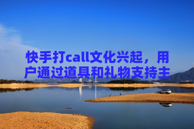 快手打call文化兴起，用户通过道具和礼物支持主播，增强互动体验，简洁明了地概括了快手平台上打call业务的主要内容和特点。它突出了用户可以通过购买道具和礼物来支持自己喜欢的主播，这不仅为内容创作者提供了收入来源，也增强了用户与主播之间的互动体验。同时，打call业务这一表述也清晰地指出了这是快手平台上的一项特色功能或服务。
