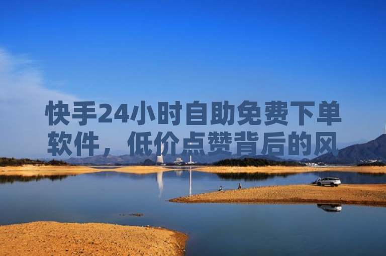 快手24小时自助免费下单软件，低价点赞背后的风险与合规探讨，简洁明了地概括了文章的核心内容，既包含了KS一毛一千赞，0.3元一万赞 - 1元刷快手亲密度这一关键信息，又通过风险与合规探讨暗示了文章将深入分析这种低价点赞服务可能带来的问题和挑战。同时，标题也符合新闻标题的写作规范，具有时效性、重要性、显著性、接近性和趣味性。