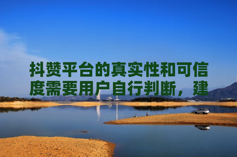 抖赞平台的真实性和可信度需要用户自行判断，建议谨慎使用。
