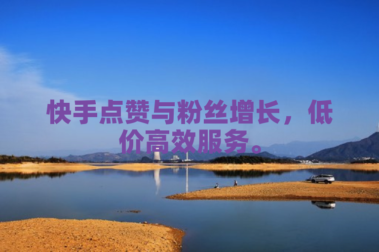 快手点赞与粉丝增长，低价高效服务。
