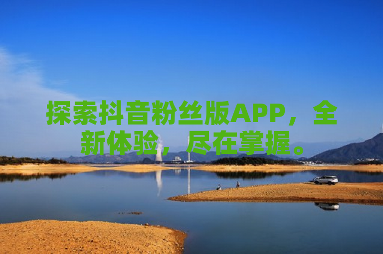 探索抖音粉丝版APP，全新体验，尽在掌握。