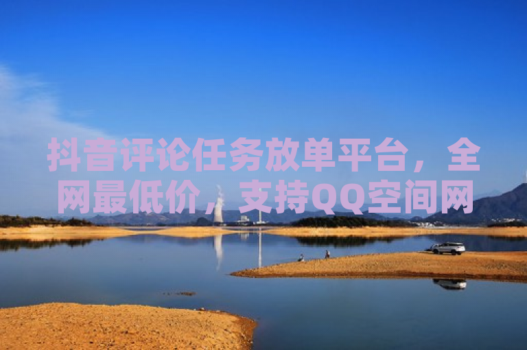 抖音评论任务放单平台，全网最低价，支持QQ空间网页版下单。