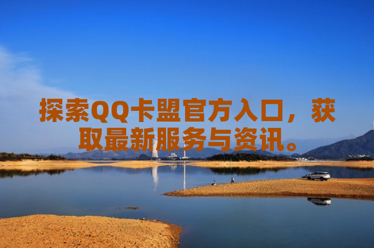 探索QQ卡盟官方入口，获取最新服务与资讯。