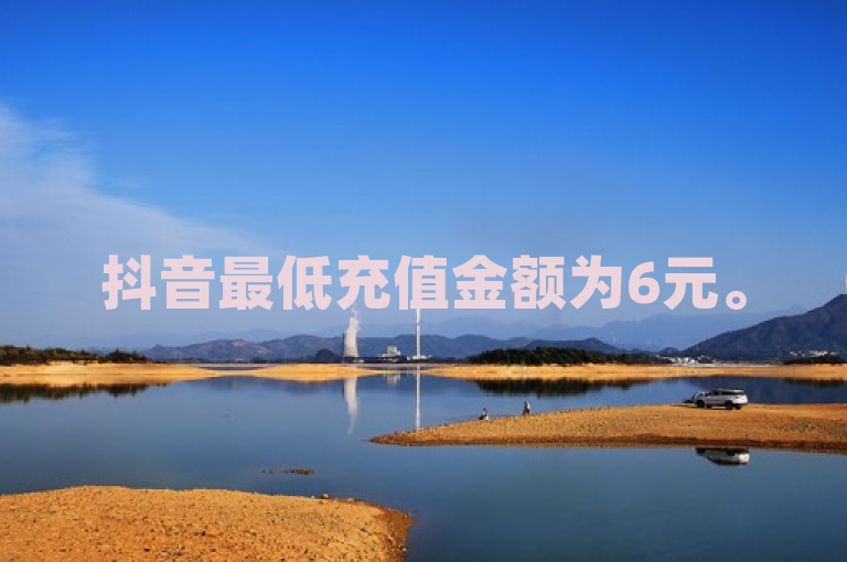 抖音最低充值金额为6元。