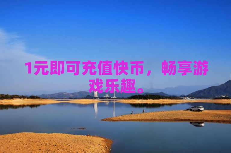1元即可充值快币，畅享游戏乐趣。