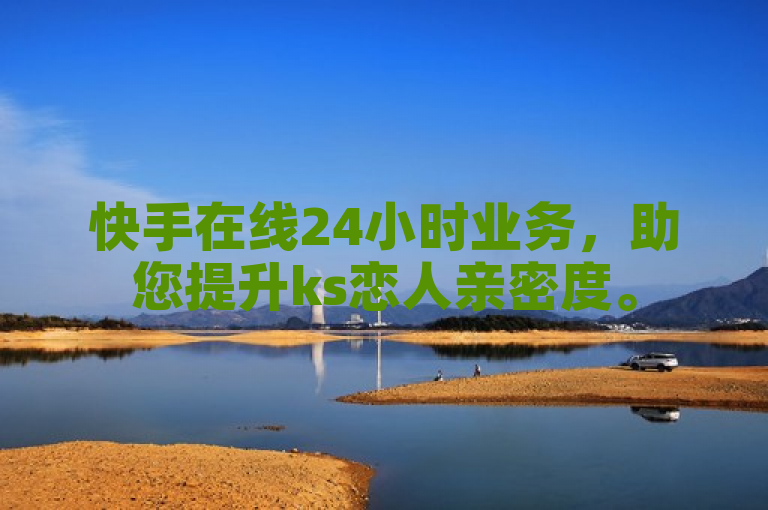 快手在线24小时业务，助您提升ks恋人亲密度。