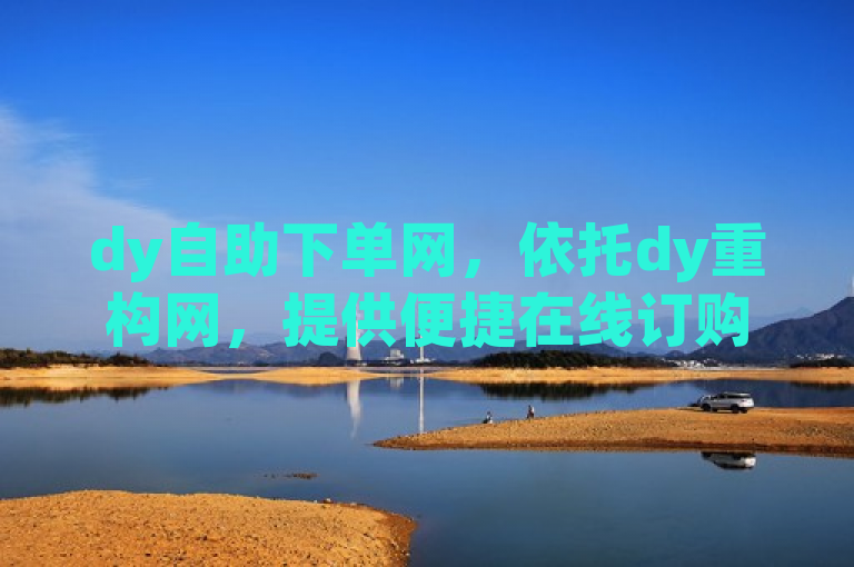 dy自助下单网，依托dy重构网，提供便捷在线订购服务。