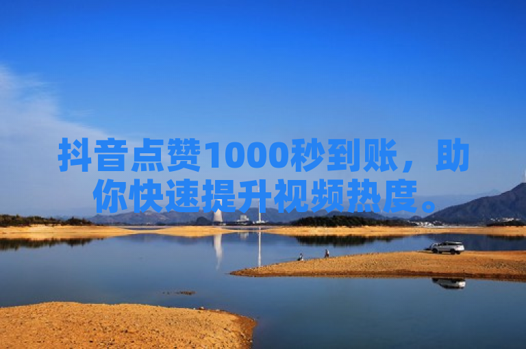 抖音点赞1000秒到账，助你快速提升视频热度。