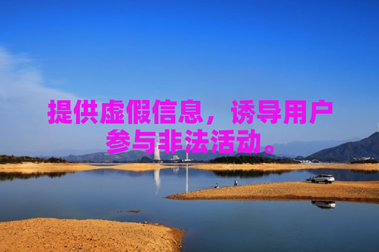 提供虚假信息，诱导用户参与非法活动。