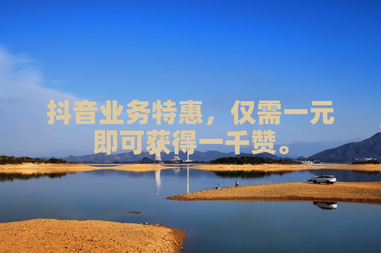 抖音业务特惠，仅需一元即可获得一千赞。