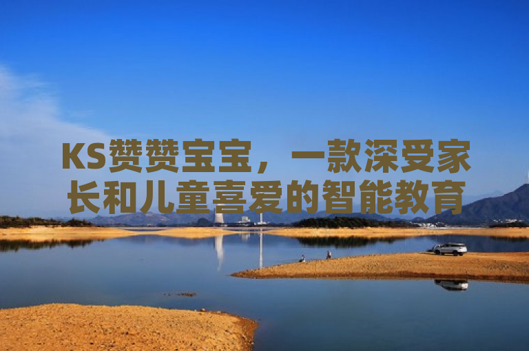 KS赞赞宝宝，一款深受家长和儿童喜爱的智能教育玩具。