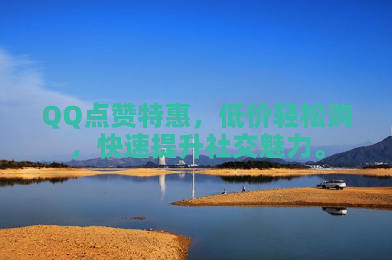 QQ点赞特惠，低价轻松购，快速提升社交魅力。