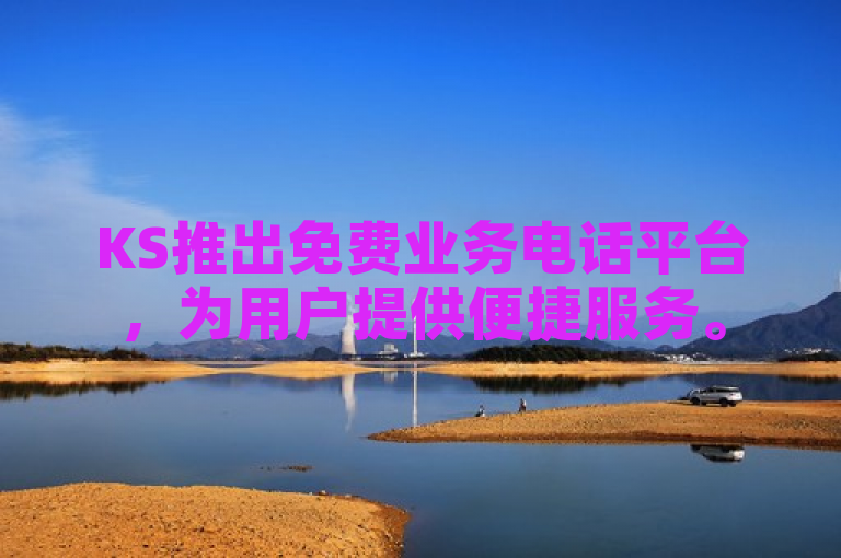 KS推出免费业务电话平台，为用户提供便捷服务。