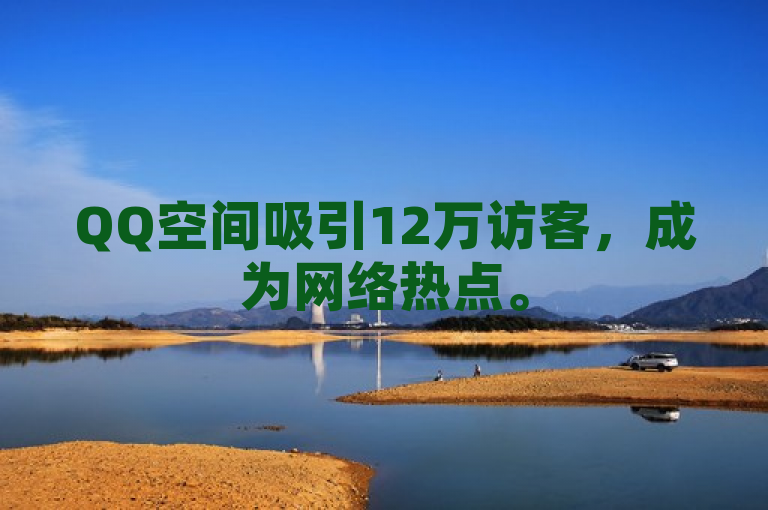 QQ空间吸引12万访客，成为网络热点。