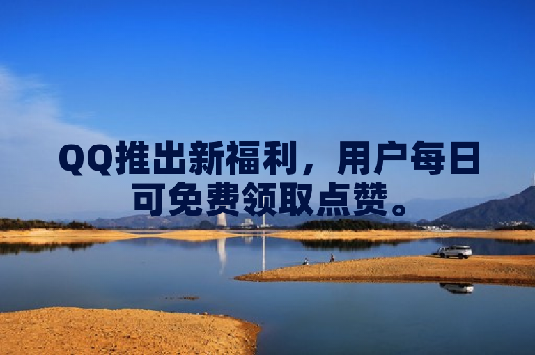 QQ推出新福利，用户每日可免费领取点赞。